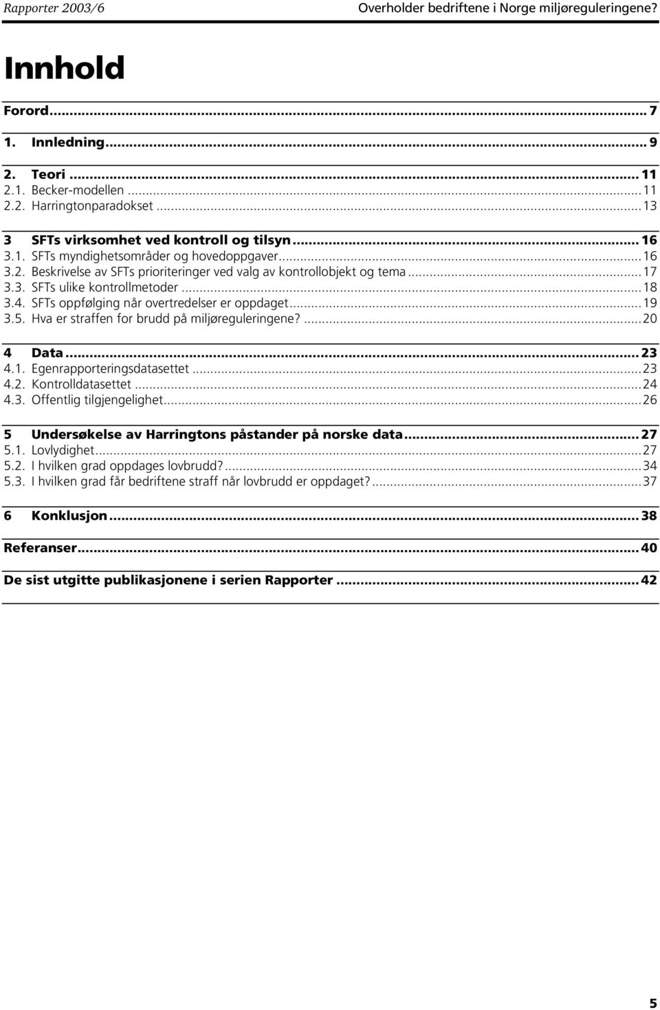 ..18 3.4. SFTs oppfølging når overtredelser er oppdaget...19 3.5. Hva er straffen for brudd på miljøreguleringene?...20 4 Data... 23 4.1. Egenrapporteringsdatasettet...23 4.2. Kontrolldatasettet...24 4.