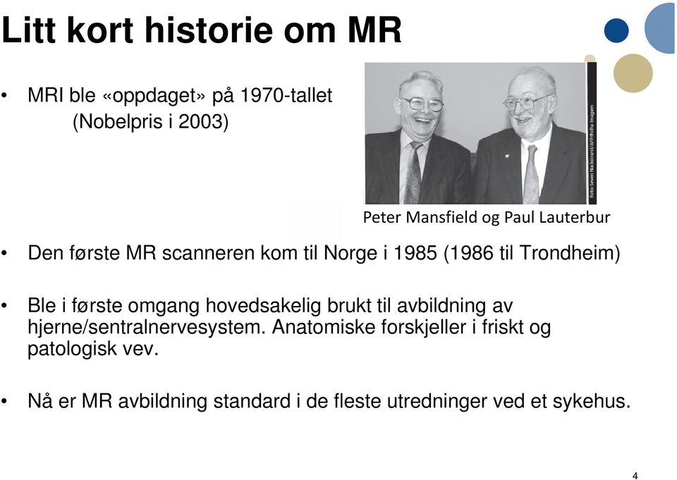 første omgang hovedsakelig brukt til avbildning av hjerne/sentralnervesystem.