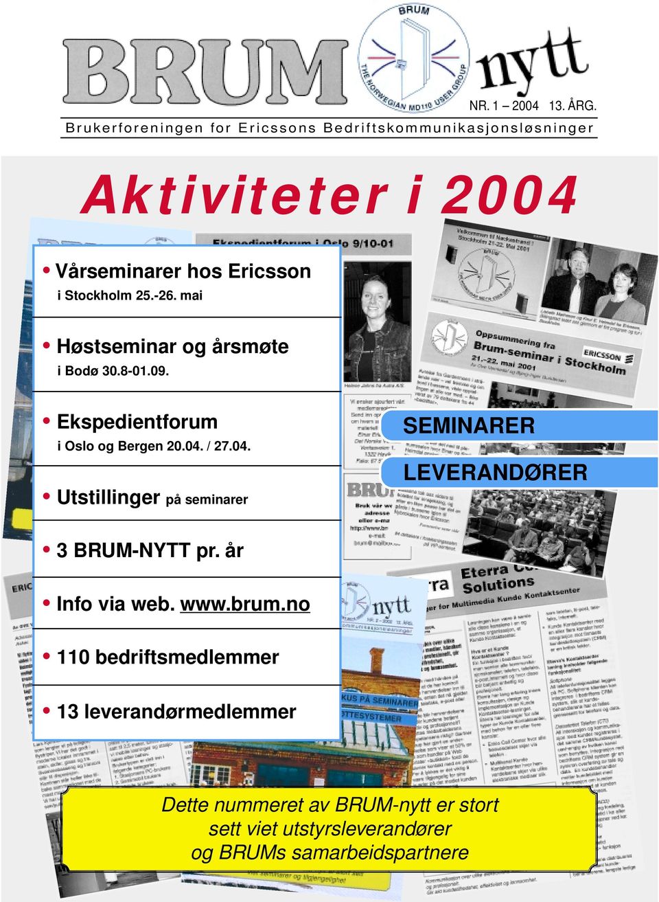 Stockholm 25.-26. mai Høstseminar og årsmøte i Bodø 30.8-01.09. Ekspedientforum i Oslo og Bergen 20.04.