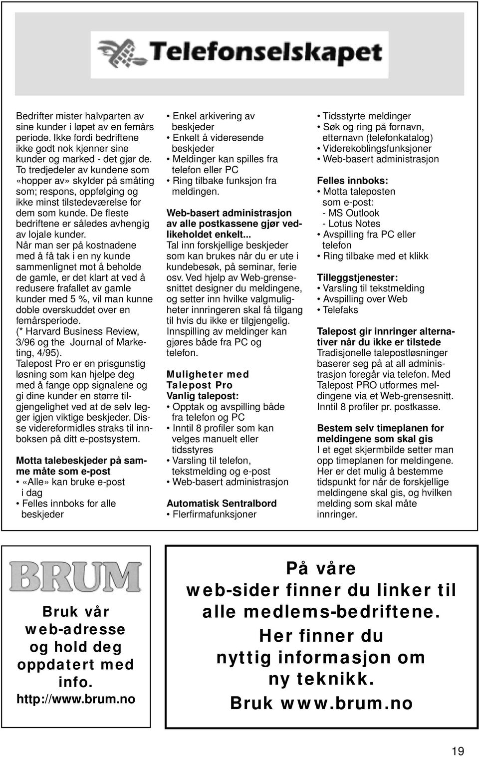 Når man ser på kostnadene med å få tak i en ny kunde sammenlignet mot å beholde de gamle, er det klart at ved å redusere frafallet av gamle kunder med 5 %, vil man kunne doble overskuddet over en