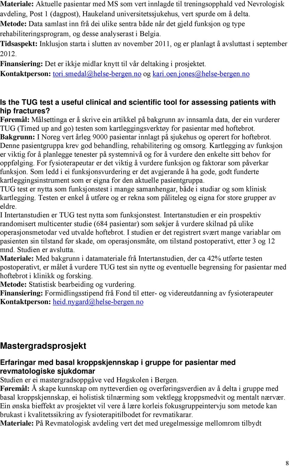 Tidsaspekt: Inklusjon starta i slutten av november 2011, og er planlagt å avsluttast i september 2012. Finansiering: Det er ikkje midlar knytt til vår deltaking i prosjektet. Kontaktperson: tori.