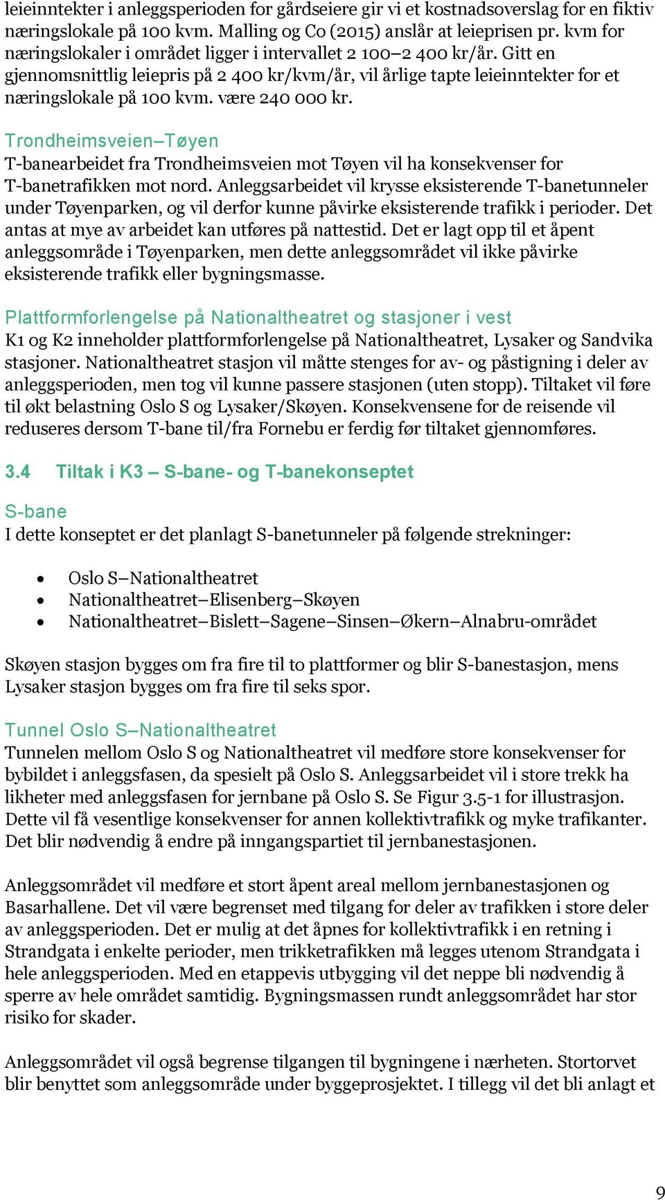 være 240 000 kr. Trondheimsveien Tøyen T-banearbeidet fra Trondheimsveien mot Tøyen vil ha konsekvenser for T-banetrafikken mot nord.