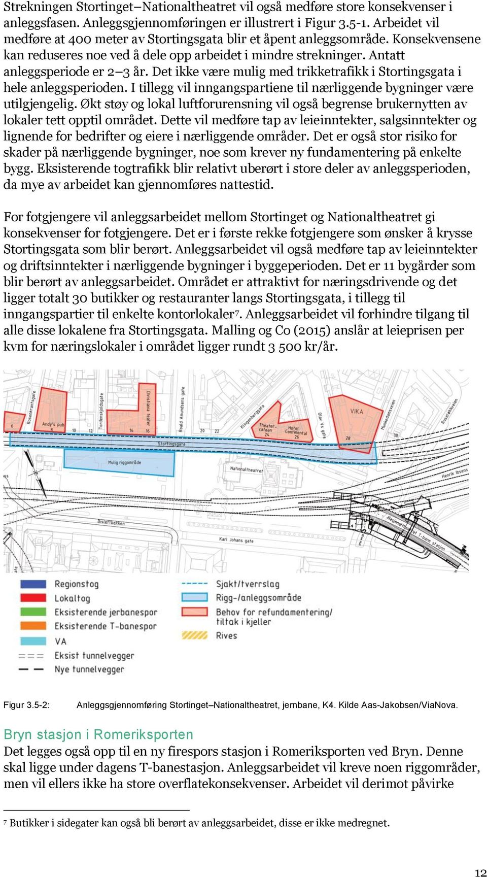 Det ikke være mulig med trikketrafikk i Stortingsgata i hele anleggsperioden. I tillegg vil inngangspartiene til nærliggende bygninger være utilgjengelig.