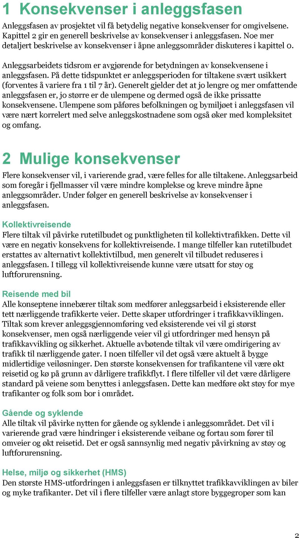 På dette tidspunktet er anleggsperioden for tiltakene svært usikkert (forventes å variere fra 1 til 7 år).