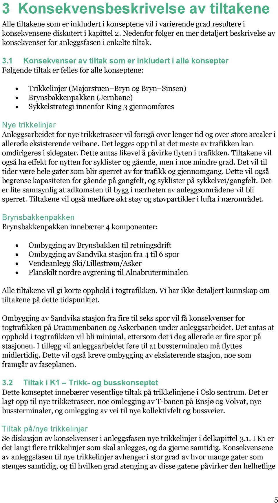 1 Konsekvenser av tiltak som er inkludert i alle konsepter Følgende tiltak er felles for alle konseptene: Trikkelinjer (Majorstuen Bryn og Bryn Sinsen) Brynsbakkenpakken (Jernbane) Sykkelstrategi