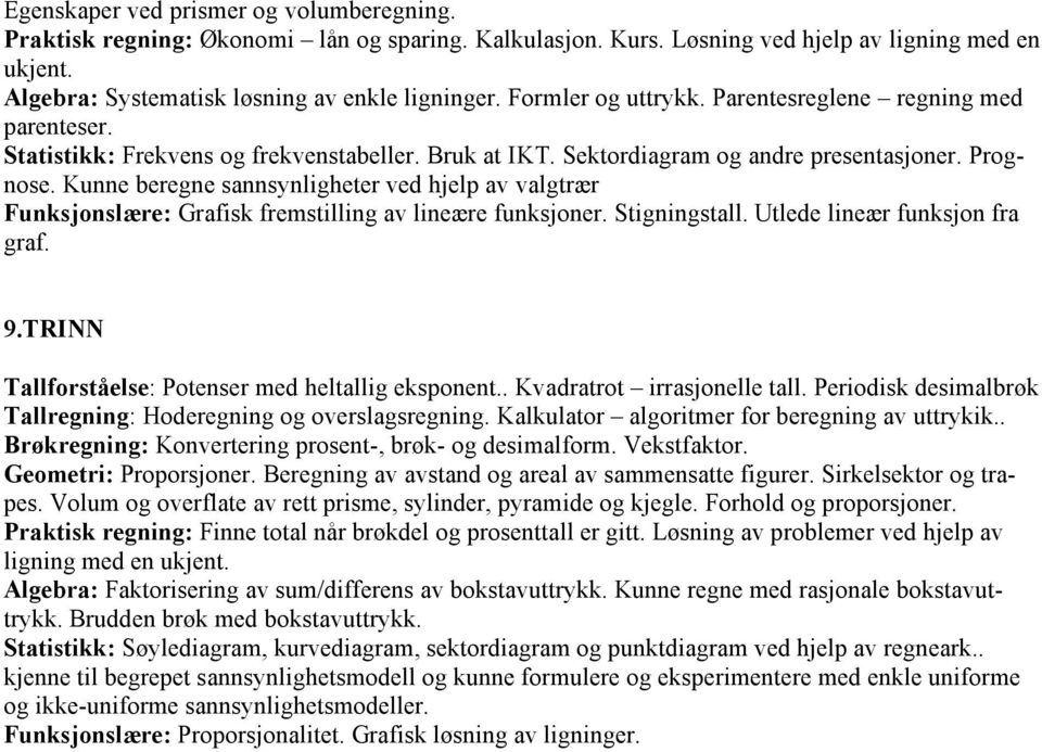 Kunne beregne sannsynligheter ved hjelp av valgtrær Funksjonslære: Grafisk fremstilling av lineære funksjoner. Stigningstall. Utlede lineær funksjon fra graf. 9.