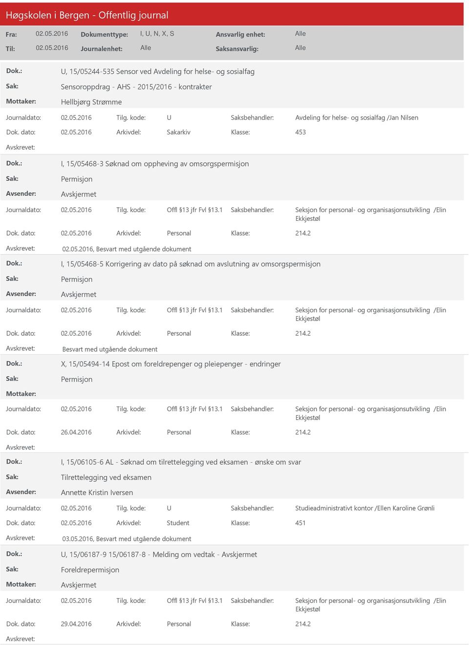 2, Besvart med utgående dokument I, 15/05468-5 Korrigering av dato på søknad om avslutning av omsorgspermisjon Permisjon Dok. dato: Arkivdel: Personal 214.