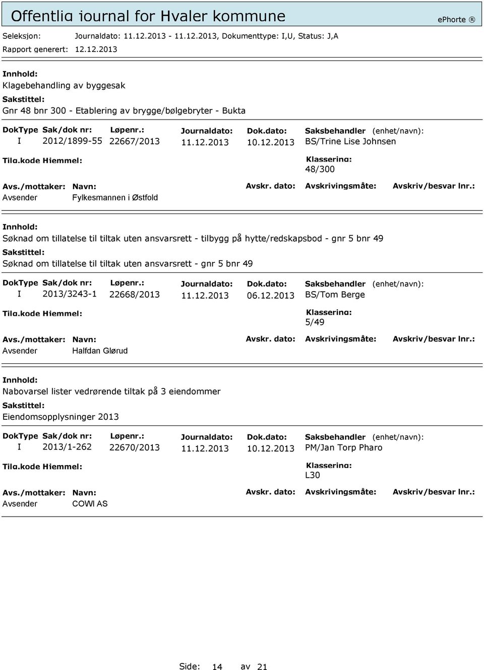 2013 BS/Trine Lise Johnsen 48/300 Avsender Fylkesmannen i Østfold Søknad om tillatelse til tiltak uten ansvarsrett - tilbygg på hytte/redskapsbod - gnr 5 bnr