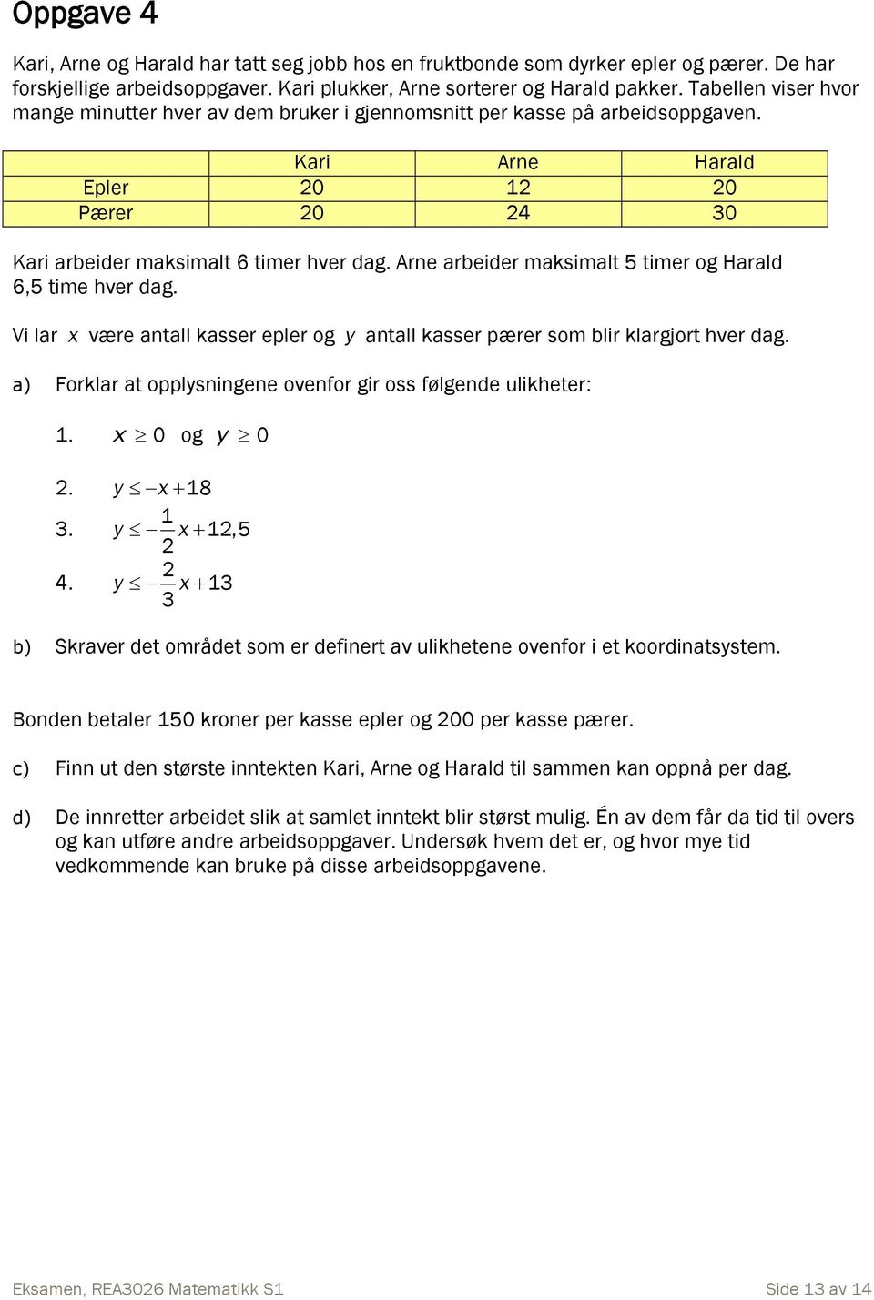 Arne arbeider maksimalt 5 timer og Harald 6,5 time hver dag. Vi lar x være antall kasser epler og y antall kasser pærer som blir klargjort hver dag.