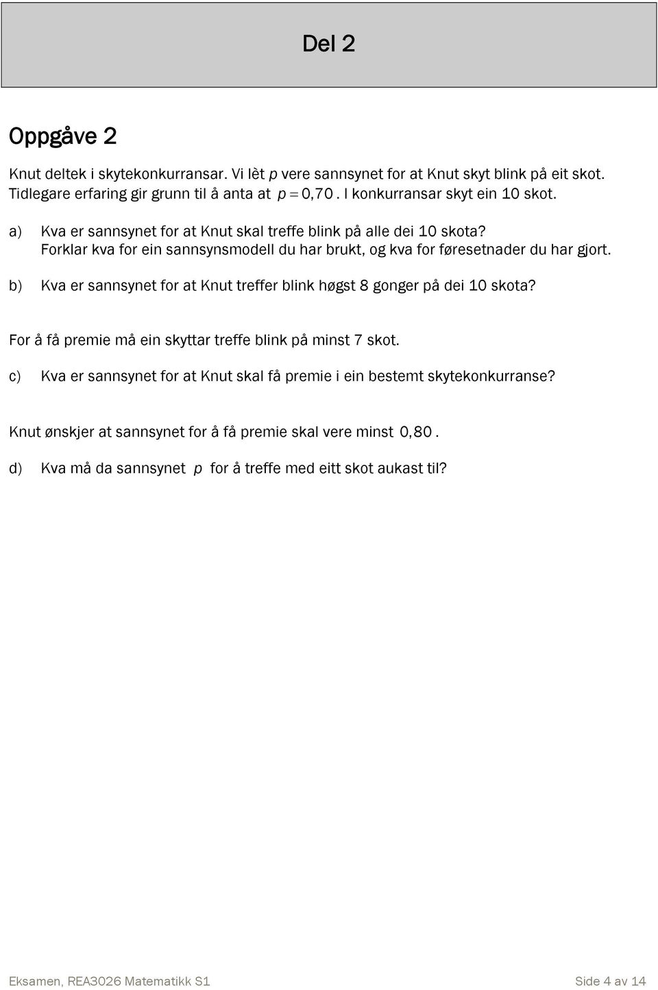 Forklar kva for ein sannsynsmodell du har brukt, og kva for føresetnader du har gjort. b) Kva er sannsynet for at Knut treffer blink høgst 8 gonger på dei 10 skota?