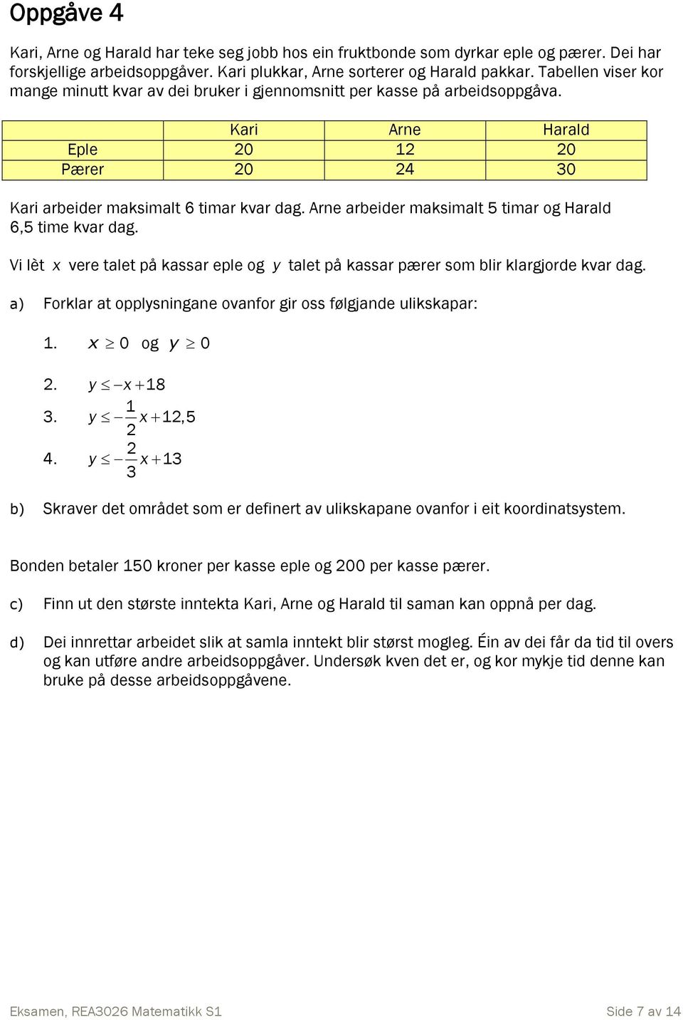 Arne arbeider maksimalt 5 timar og Harald 6,5 time kvar dag. Vi lèt x vere talet på kassar eple og y talet på kassar pærer som blir klargjorde kvar dag.