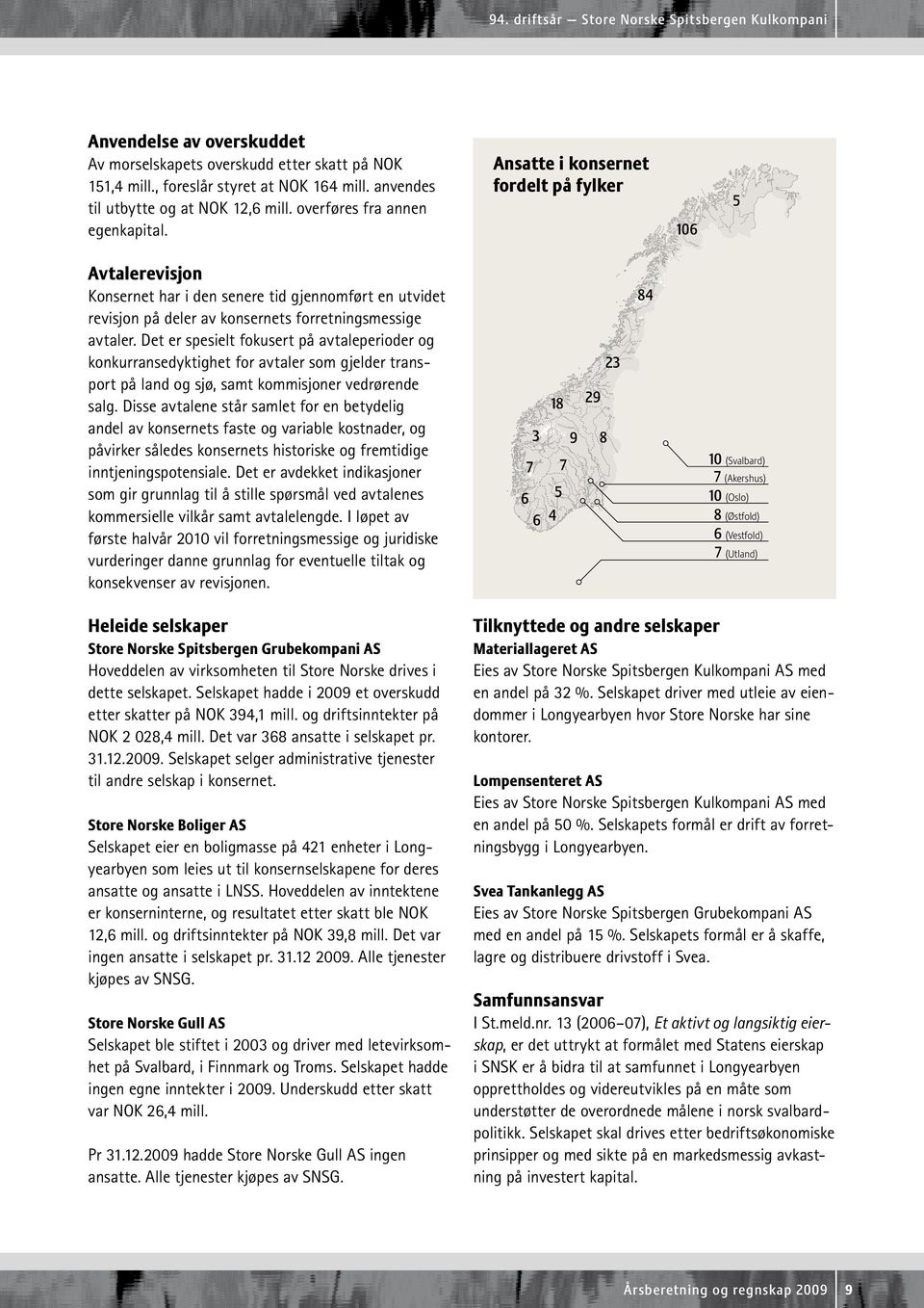 Ansatte i konsernet fordelt på fylker 106 5 Avtalerevisjon Konsernet har i den senere tid gjennomført en utvidet revisjon på deler av konsernets forretningsmessige avtaler.