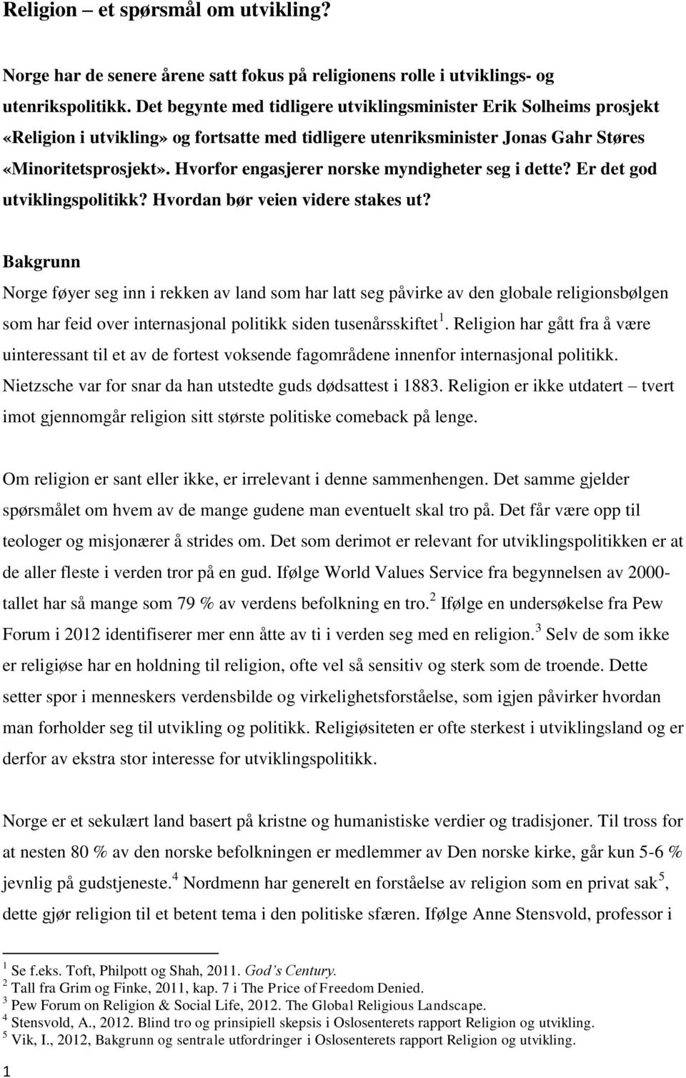 Hvorfor engasjerer norske myndigheter seg i dette? Er det god utviklingspolitikk? Hvordan bør veien videre stakes ut?