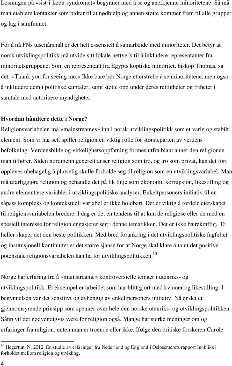 Det betyr at norsk utviklingspolitikk må utvide sitt lokale nettverk til å inkludere representanter fra minoritetsgruppene.