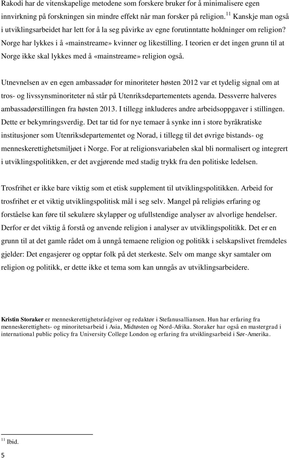 I teorien er det ingen grunn til at Norge ikke skal lykkes med å «mainstreame» religion også.