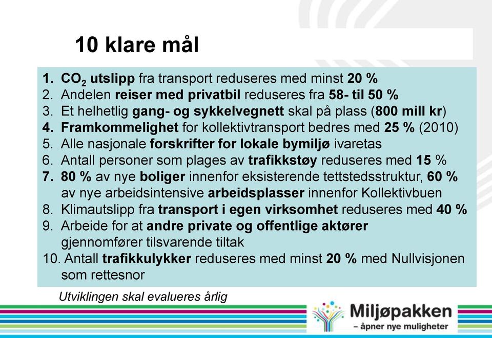 Antall personer som plages av trafikkstøy reduseres med 15 % 7. 80 % av nye boliger innenfor eksisterende tettstedsstruktur, 60 % av nye arbeidsintensive arbeidsplasser innenfor Kollektivbuen 8.