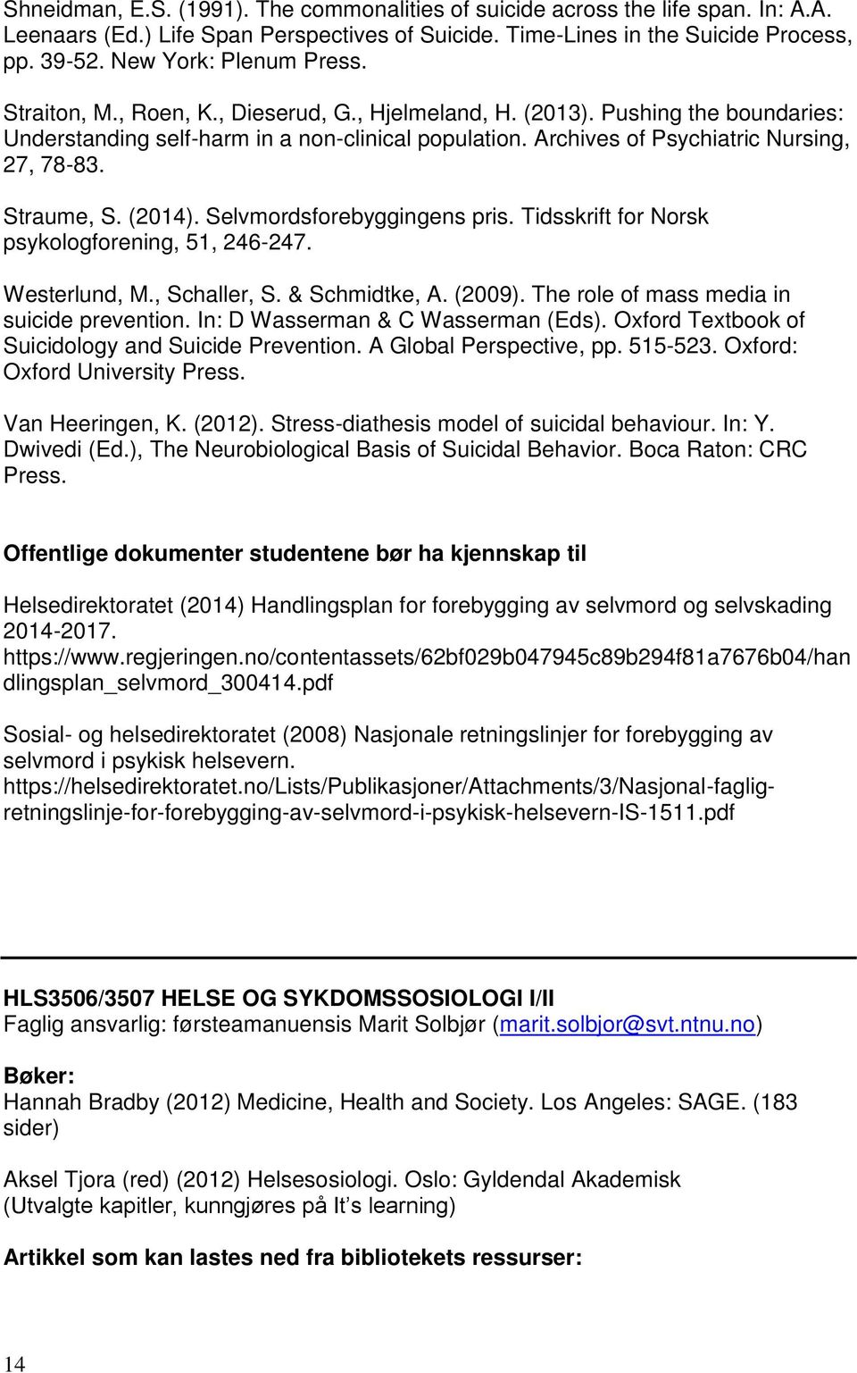 Archives of Psychiatric Nursing, 27, 78-83. Straume, S. (2014). Selvmordsforebyggingens pris. Tidsskrift for Norsk psykologforening, 51, 246-247. Westerlund, M., Schaller, S. & Schmidtke, A. (2009).