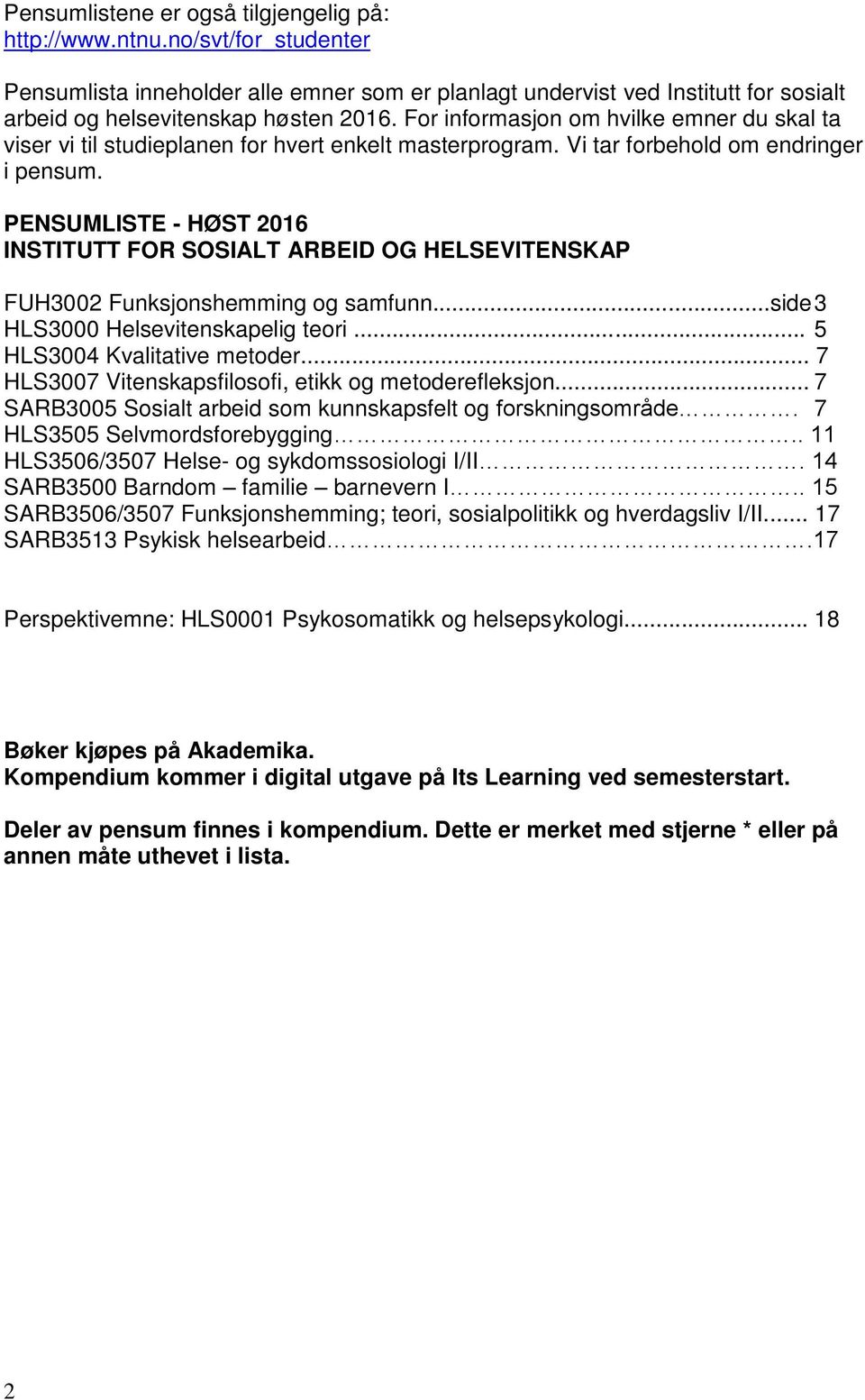 PENSUMLISTE - HØST 2016 INSTITUTT FOR SOSIALT ARBEID OG HELSEVITENSKAP FUH3002 Funksjonshemming og samfunn...side 3 HLS3000 Helsevitenskapelig teori... 5 HLS3004 Kvalitative metoder.