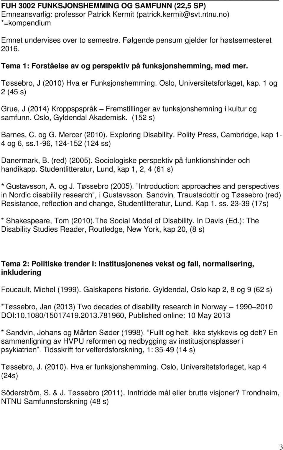 1 og 2 (45 s) Grue, J (2014) Kroppspspråk Fremstillinger av funksjonshemning i kultur og samfunn. Oslo, Gyldendal Akademisk. (152 s) Barnes, C. og G. Mercer (2010). Exploring Disability.