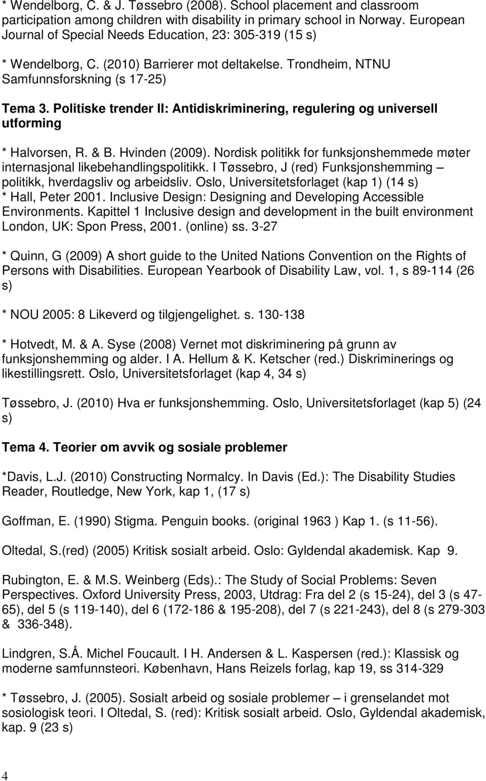 Politiske trender II: Antidiskriminering, regulering og universell utforming * Halvorsen, R. & B. Hvinden (2009). Nordisk politikk for funksjonshemmede møter internasjonal likebehandlingspolitikk.