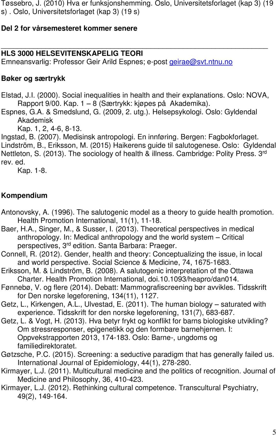 no Bøker og særtrykk Elstad, J.I. (2000). Social inequalities in health and their explanations. Oslo: NOVA, Rapport 9/00. Kap. 1 8 (Særtrykk: kjøpes på Akademika). Espnes, G.A. & Smedslund, G.