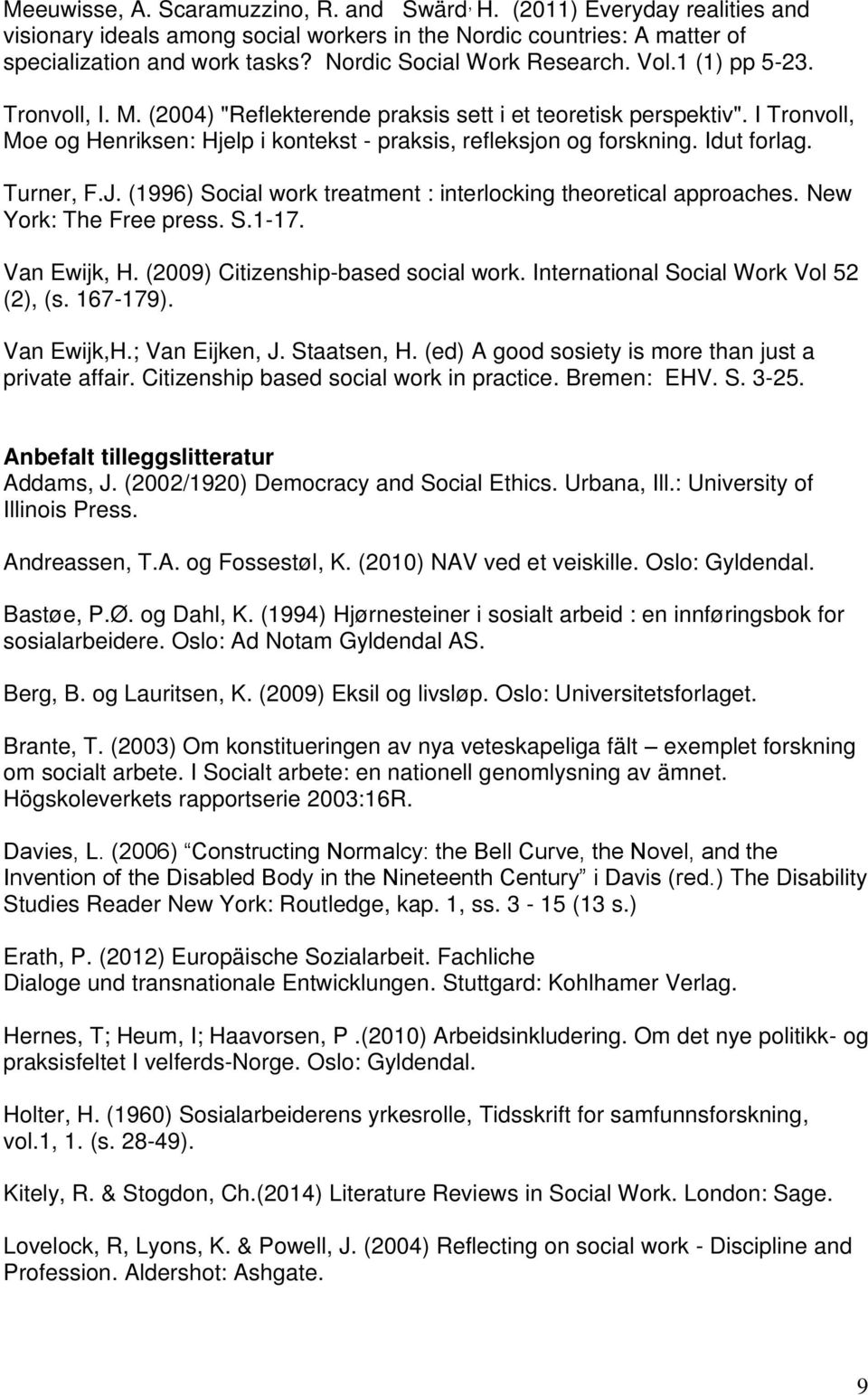 I Tronvoll, Moe og Henriksen: Hjelp i kontekst - praksis, refleksjon og forskning. Idut forlag. Turner, F.J. (1996) Social work treatment : interlocking theoretical approaches.