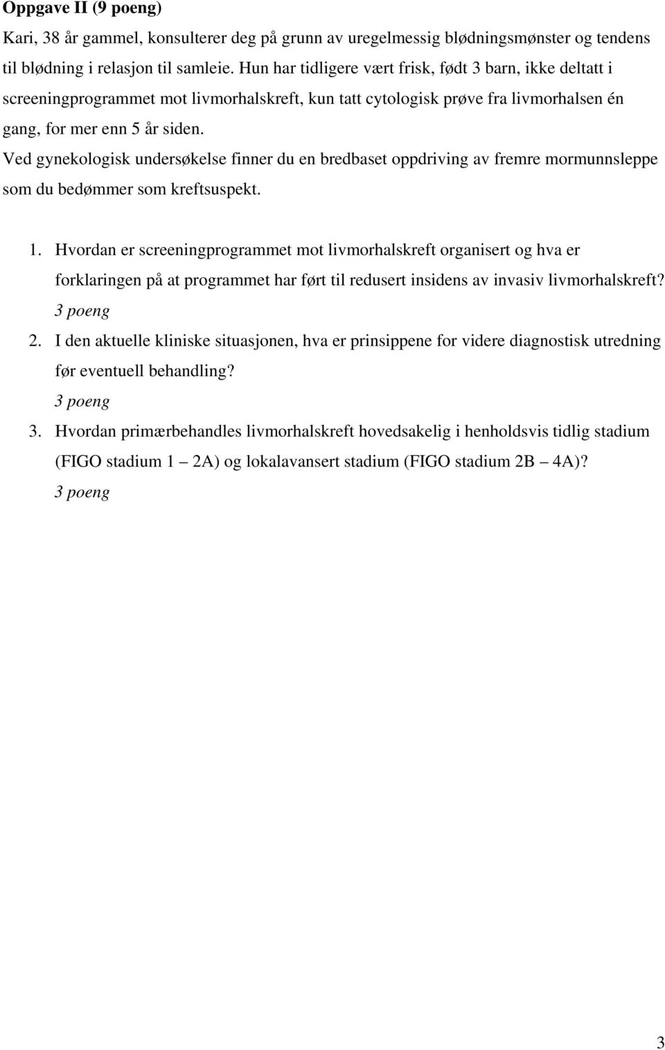 Ved gynekologisk undersøkelse finner du en bredbaset oppdriving av fremre mormunnsleppe som du bedømmer som kreftsuspekt. 1.