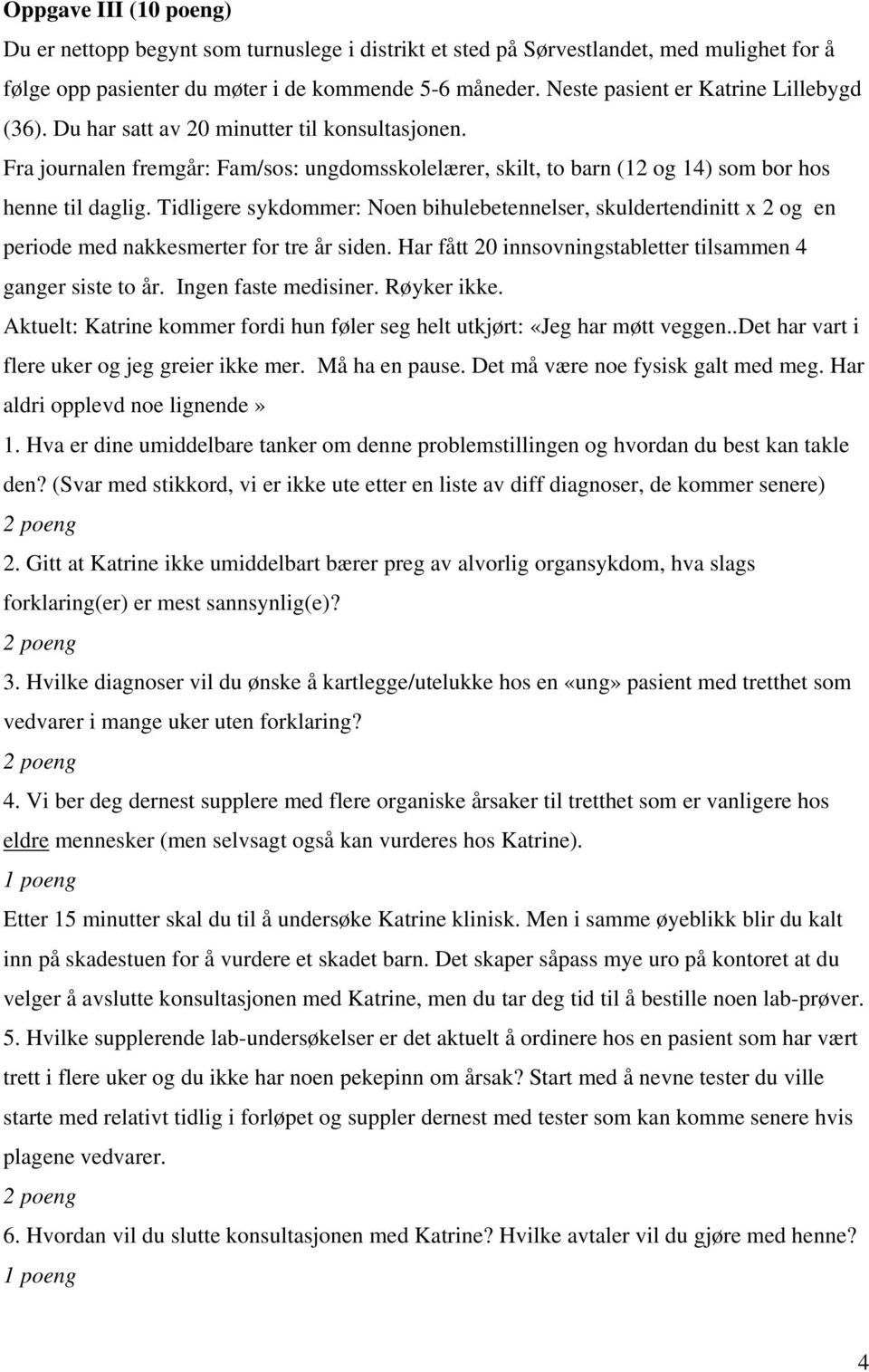 Tidligere sykdommer: Noen bihulebetennelser, skuldertendinitt x 2 og en periode med nakkesmerter for tre år siden. Har fått 20 innsovningstabletter tilsammen 4 ganger siste to år.