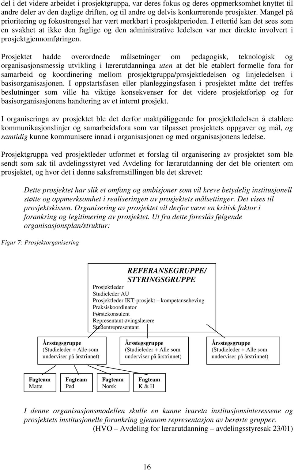 I ettertid kan det sees som en svakhet at ikke den faglige og den administrative ledelsen var mer direkte involvert i prosjektgjennomføringen.