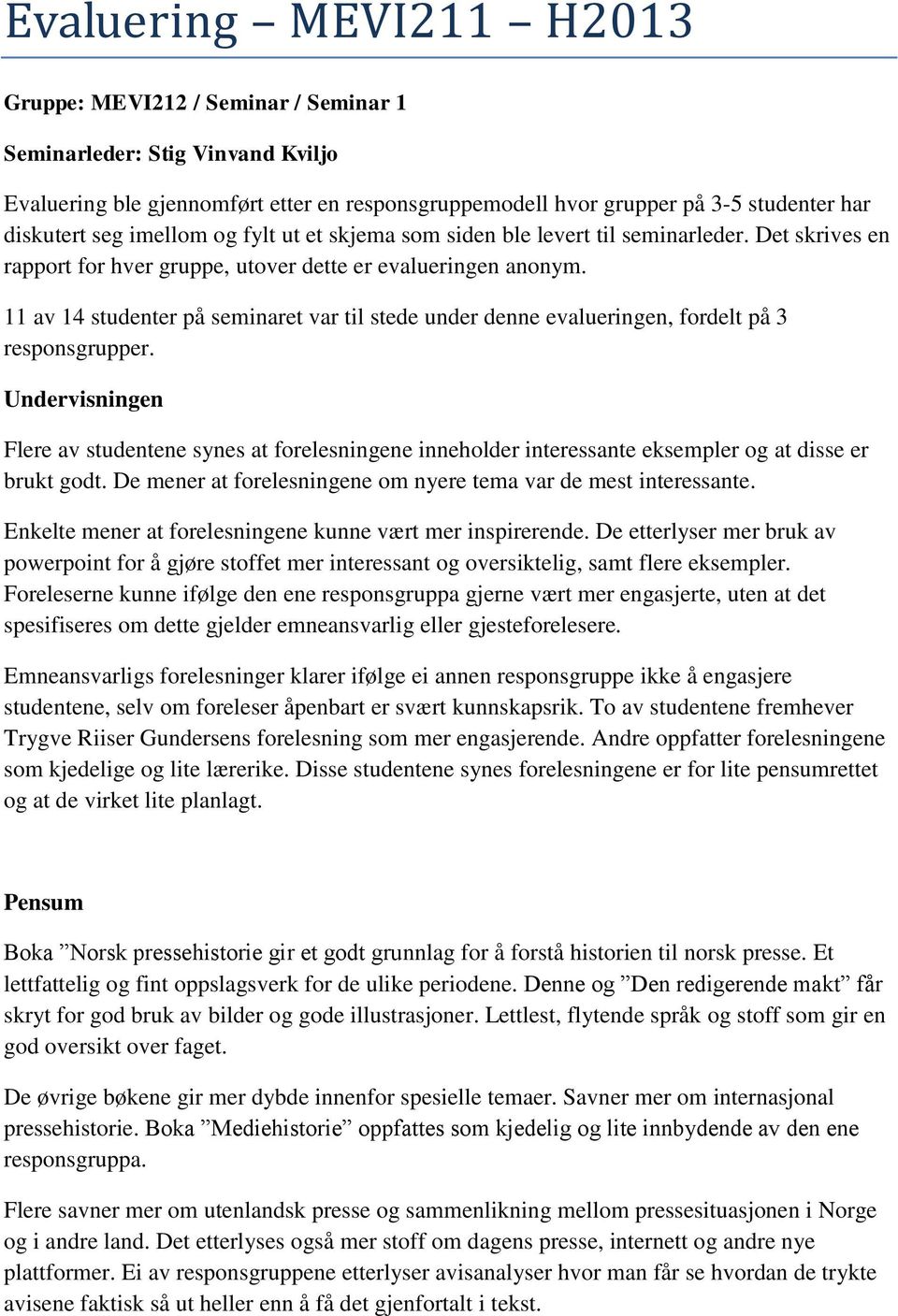 11 av 14 studenter på seminaret var til stede under denne evalueringen, fordelt på 3 responsgrupper.