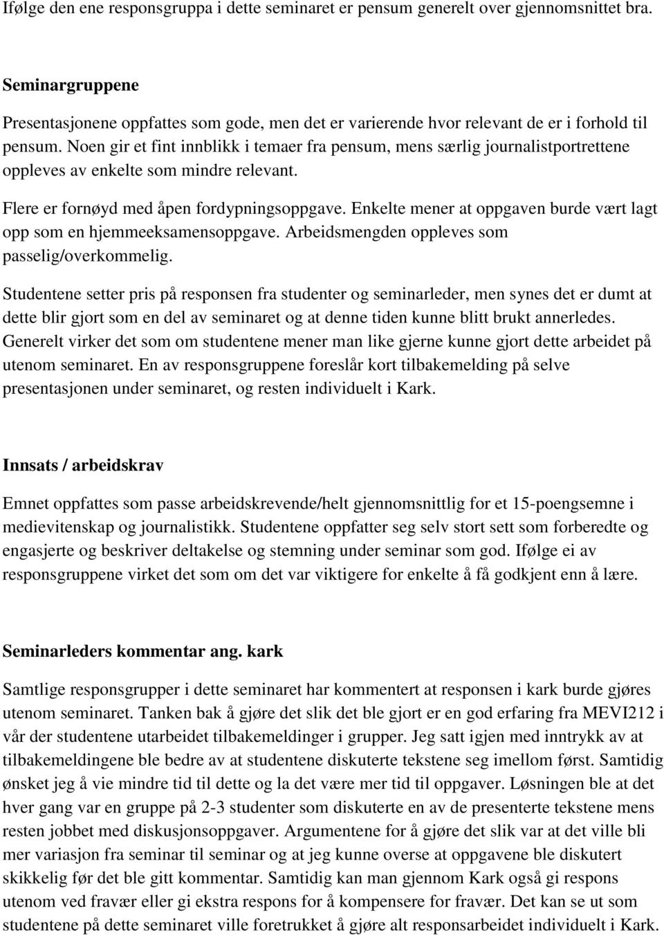 Noen gir et fint innblikk i temaer fra pensum, mens særlig journalistportrettene oppleves av enkelte som mindre relevant. Flere er fornøyd med åpen fordypningsoppgave.