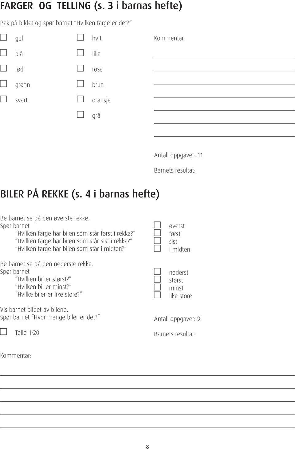 Spør barnet Hvilken farge har bilen som står først i rekka? Hvilken farge har bilen som står sist i rekka? Hvilken farge har bilen som står i midten?