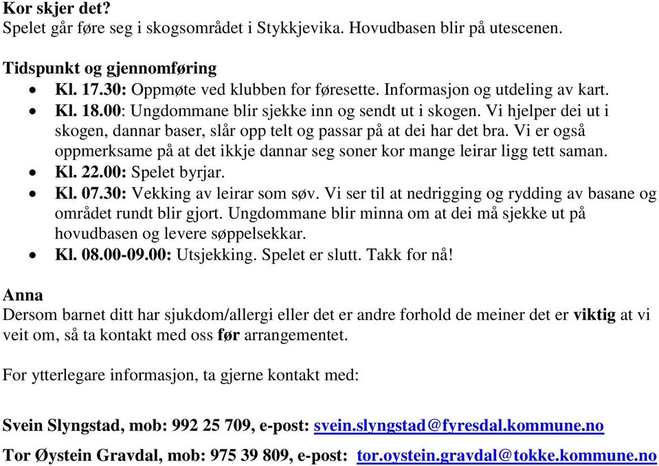 Vi er også oppmerksame på at det ikkje dannar seg soner kor mange leirar ligg tett saman. Kl. 22.00: Spelet byrjar. Kl. 07.30: Vekking av leirar som søv.