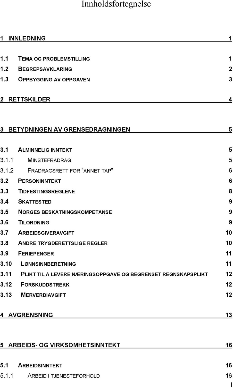 5 NORGES BESKATNINGSKOMPETANSE 9 3.6 TILORDNING 9 3.7 ARBEIDSGIVERAVGIFT 10 3.8 ANDRE TRYGDERETTSLIGE REGLER 10 3.9 FERIEPENGER 11 3.10 LØNNSINNBERETNING 11 3.