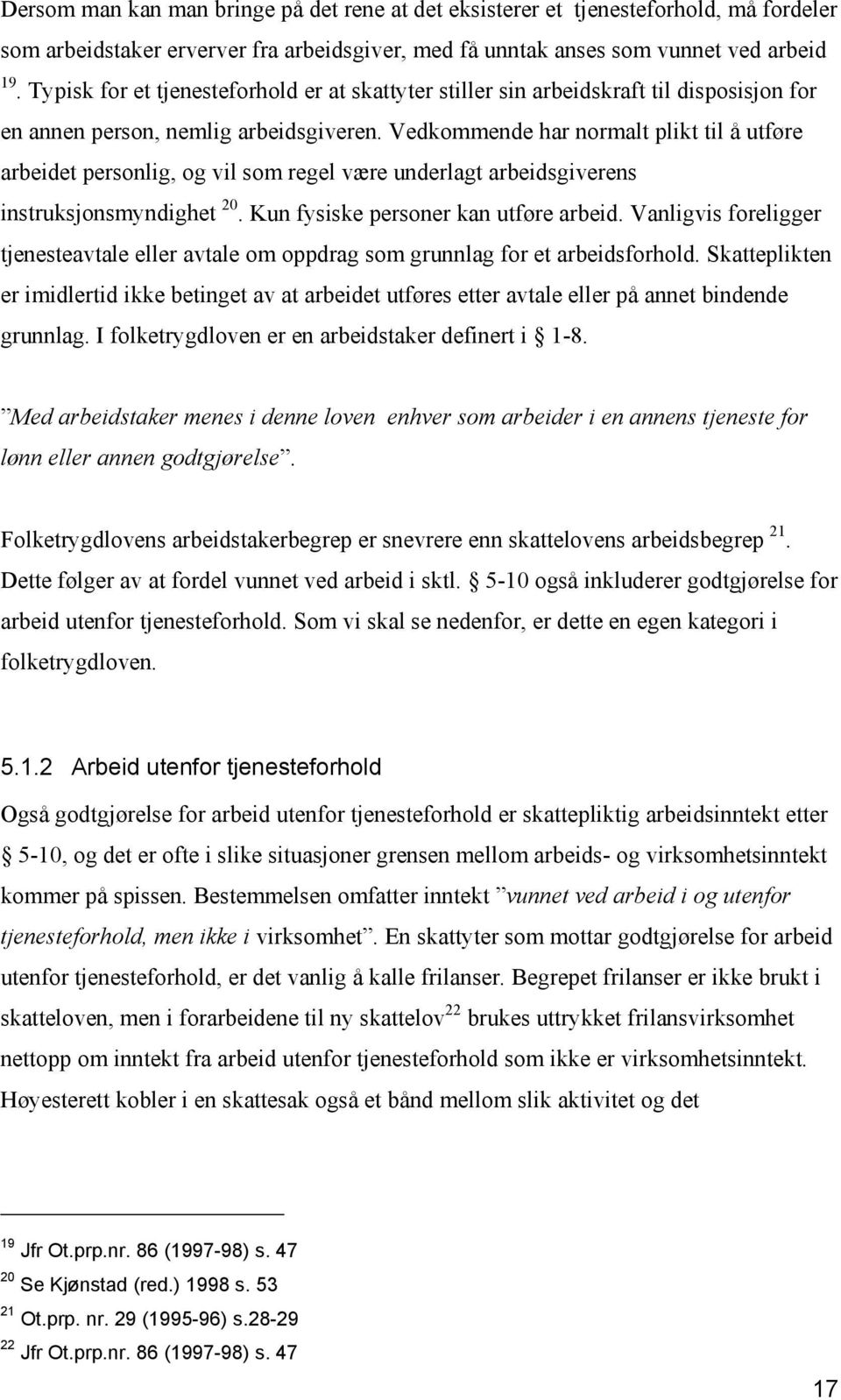 Vedkommende har normalt plikt til å utføre arbeidet personlig, og vil som regel være underlagt arbeidsgiverens instruksjonsmyndighet 20. Kun fysiske personer kan utføre arbeid.