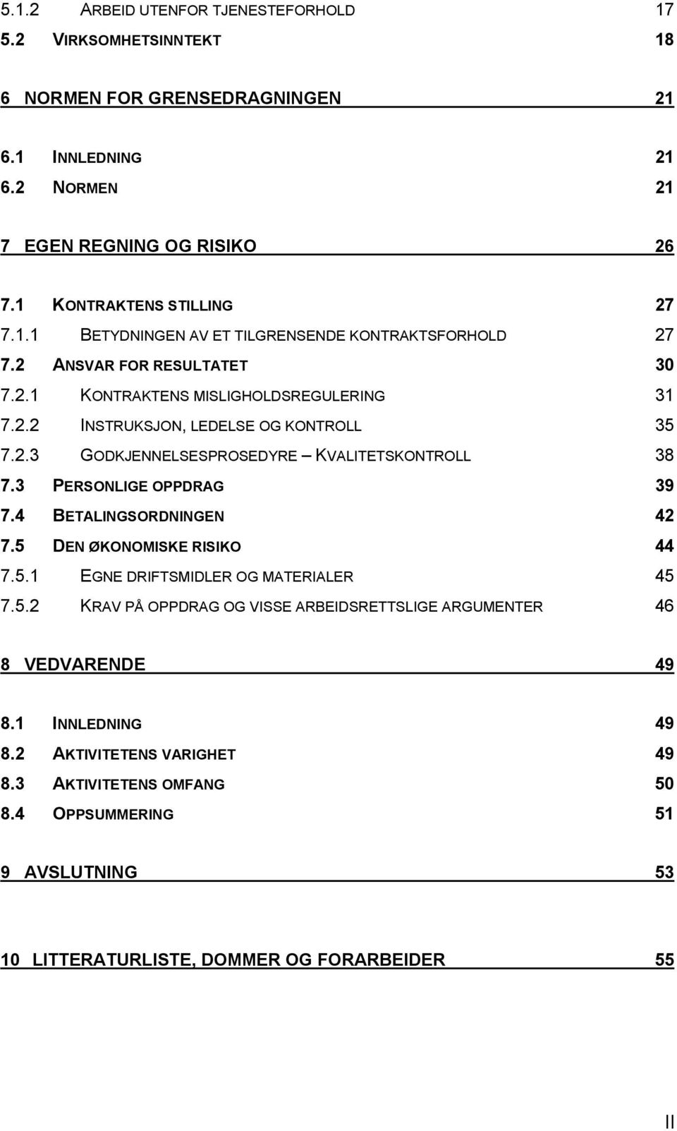 4 BETALINGSORDNINGEN 42 7.5 DEN ØKONOMISKE RISIKO 44 7.5.1 EGNE DRIFTSMIDLER OG MATERIALER 45 7.5.2 KRAV PÅ OPPDRAG OG VISSE ARBEIDSRETTSLIGE ARGUMENTER 46 8 VEDVARENDE 49 8.1 INNLEDNING 49 8.