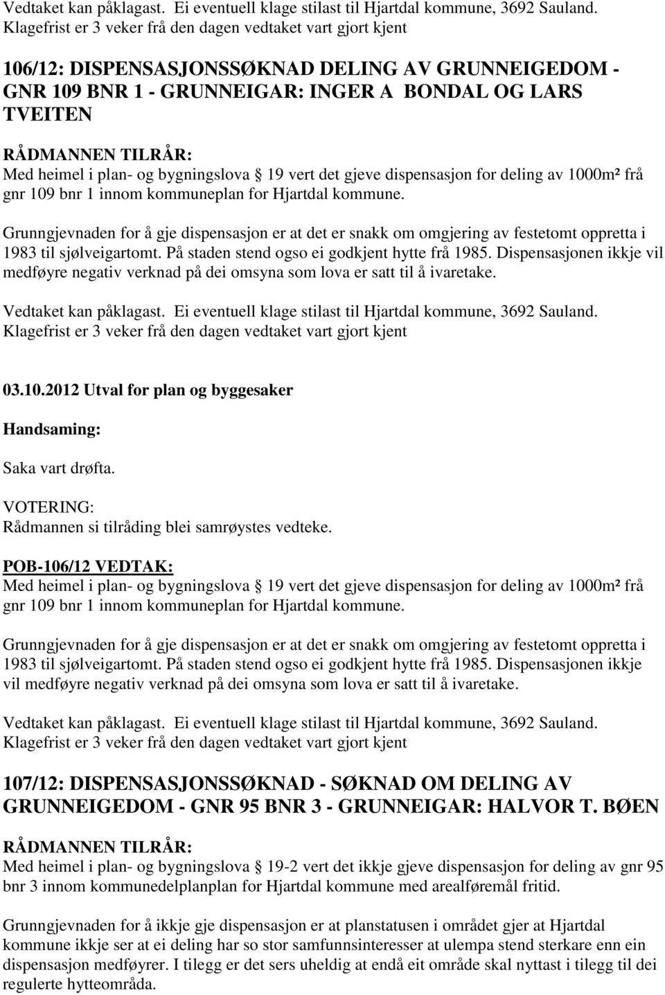 frå gnr 109 bnr 1 innom kommuneplan for Hjartdal kommune. Grunngjevnaden for å gje dispensasjon er at det er snakk om omgjering av festetomt oppretta i 1983 til sjølveigartomt.