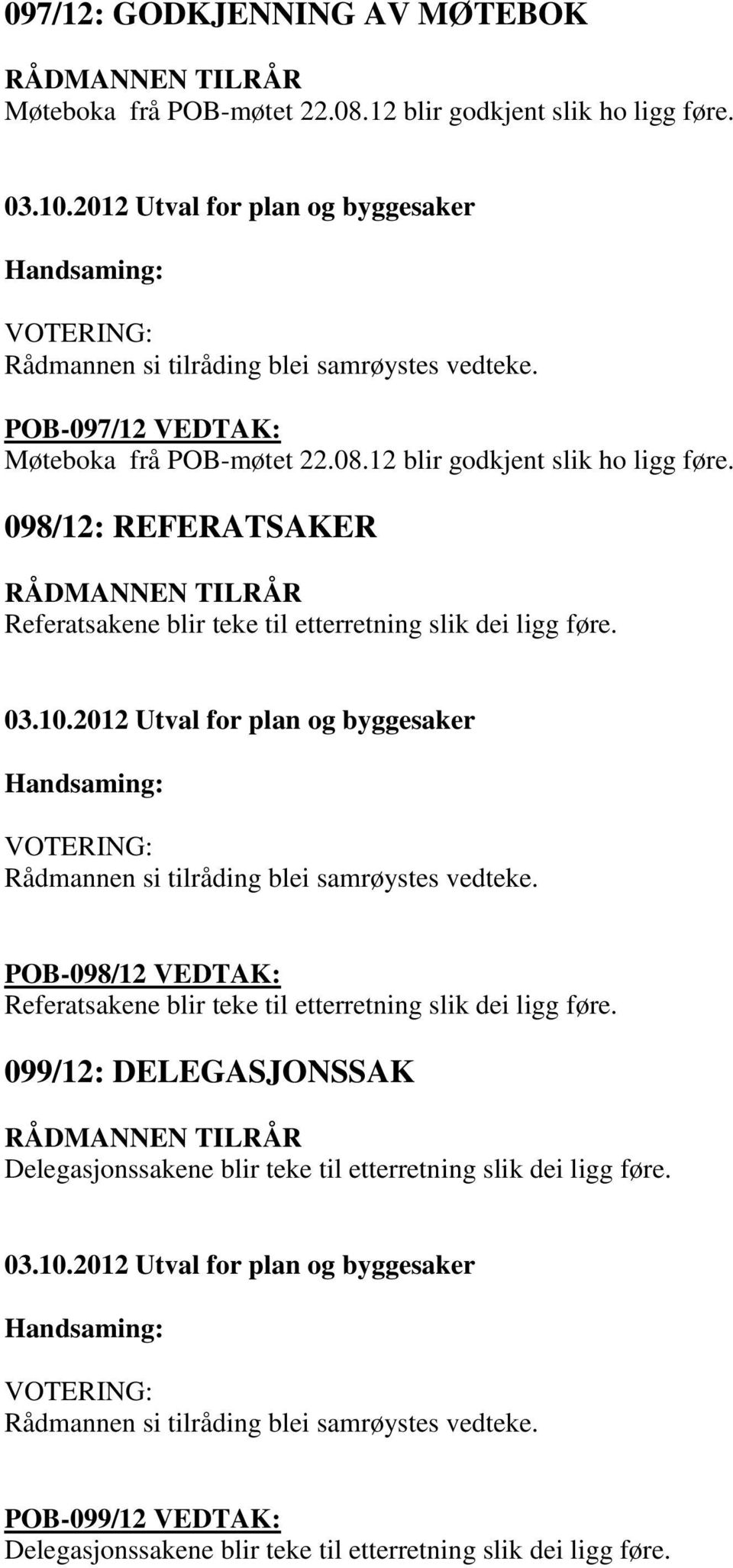 098/12: REFERATSAKER RÅDMANNEN TILRÅR Referatsakene blir teke til etterretning slik dei ligg føre. Rådmannen si tilråding blei samrøystes vedteke.