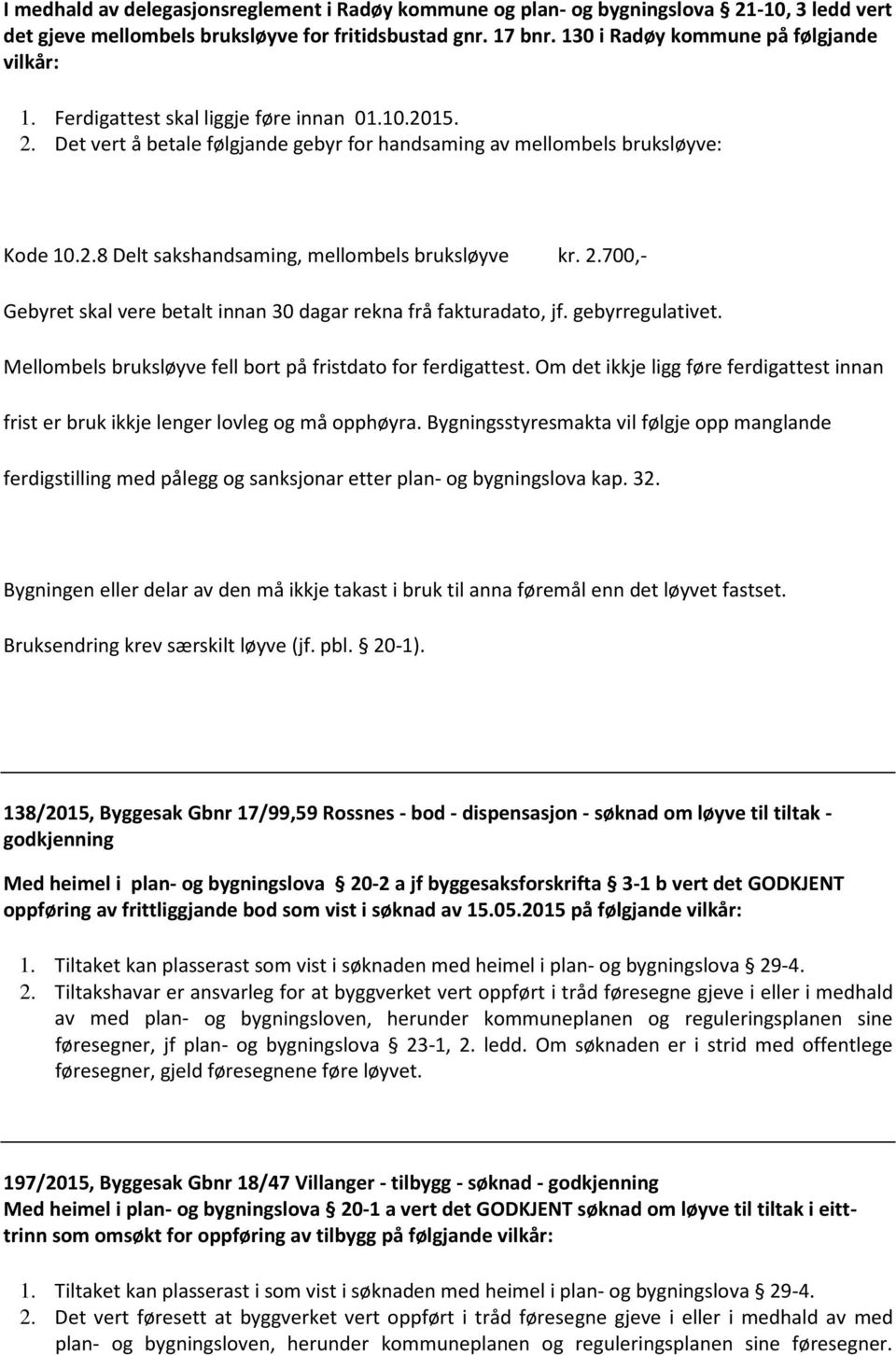 gebyrregulativet. Mellombels bruksløyve fell bort på fristdato for ferdigattest. Om det ikkje ligg føre ferdigattest innan frist er bruk ikkje lenger lovleg og må opphøyra.