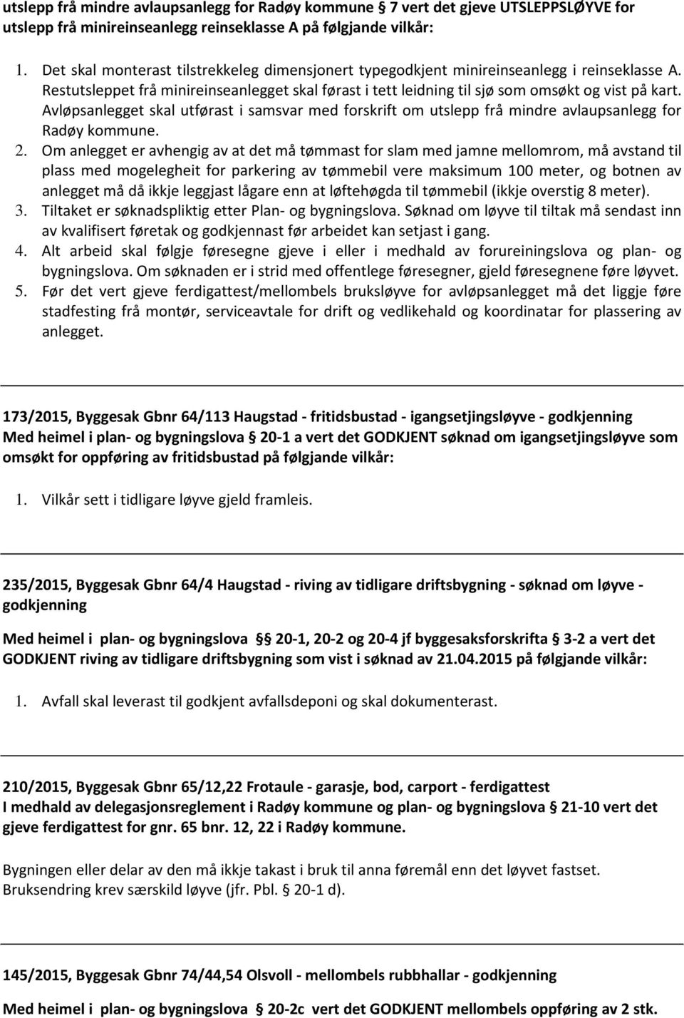 Avløpsanlegget skal utførast i samsvar med forskrift om utslepp frå mindre avlaupsanlegg for Radøy kommune. 2.