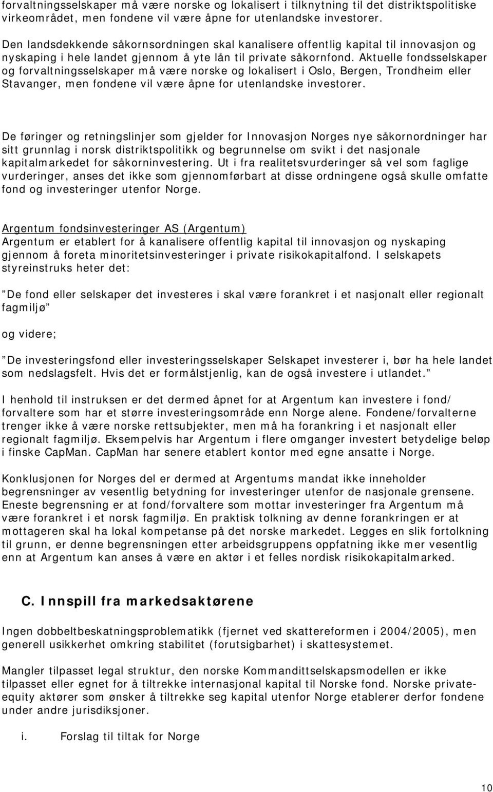 Aktuelle fondsselskaper og forvaltningsselskaper må være norske og lokalisert i Oslo, Bergen, Trondheim eller Stavanger, men fondene vil være åpne for utenlandske investorer.