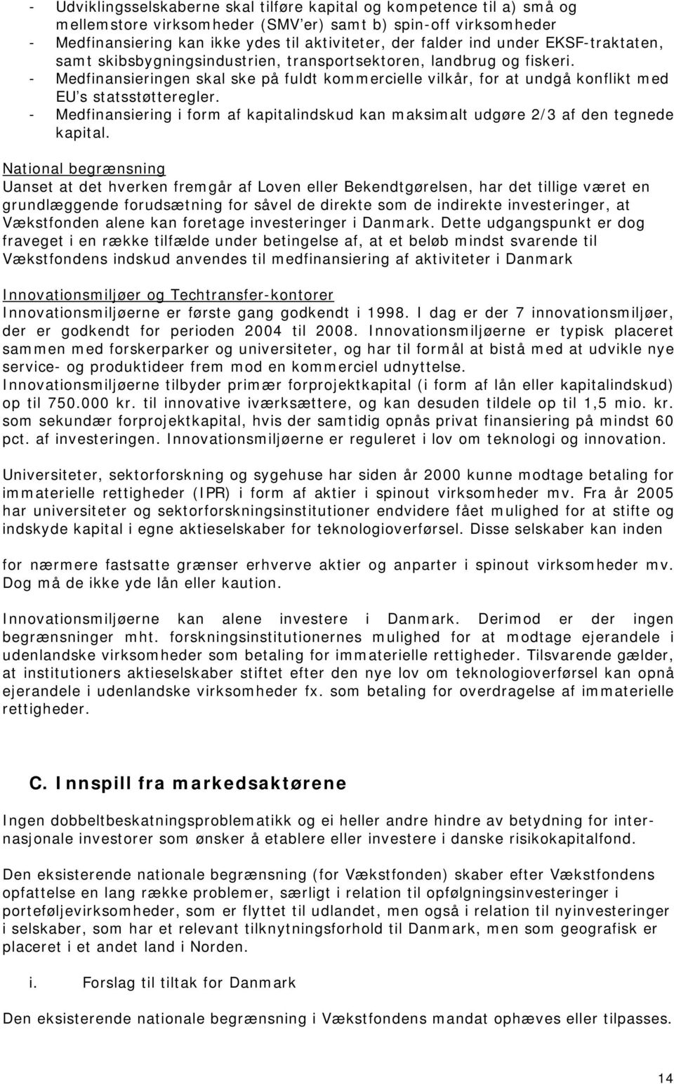 - Medfinansieringen skal ske på fuldt kommercielle vilkår, for at undgå konflikt med EU s statsstøtteregler. - Medfinansiering i form af kapitalindskud kan maksimalt udgøre 2/3 af den tegnede kapital.