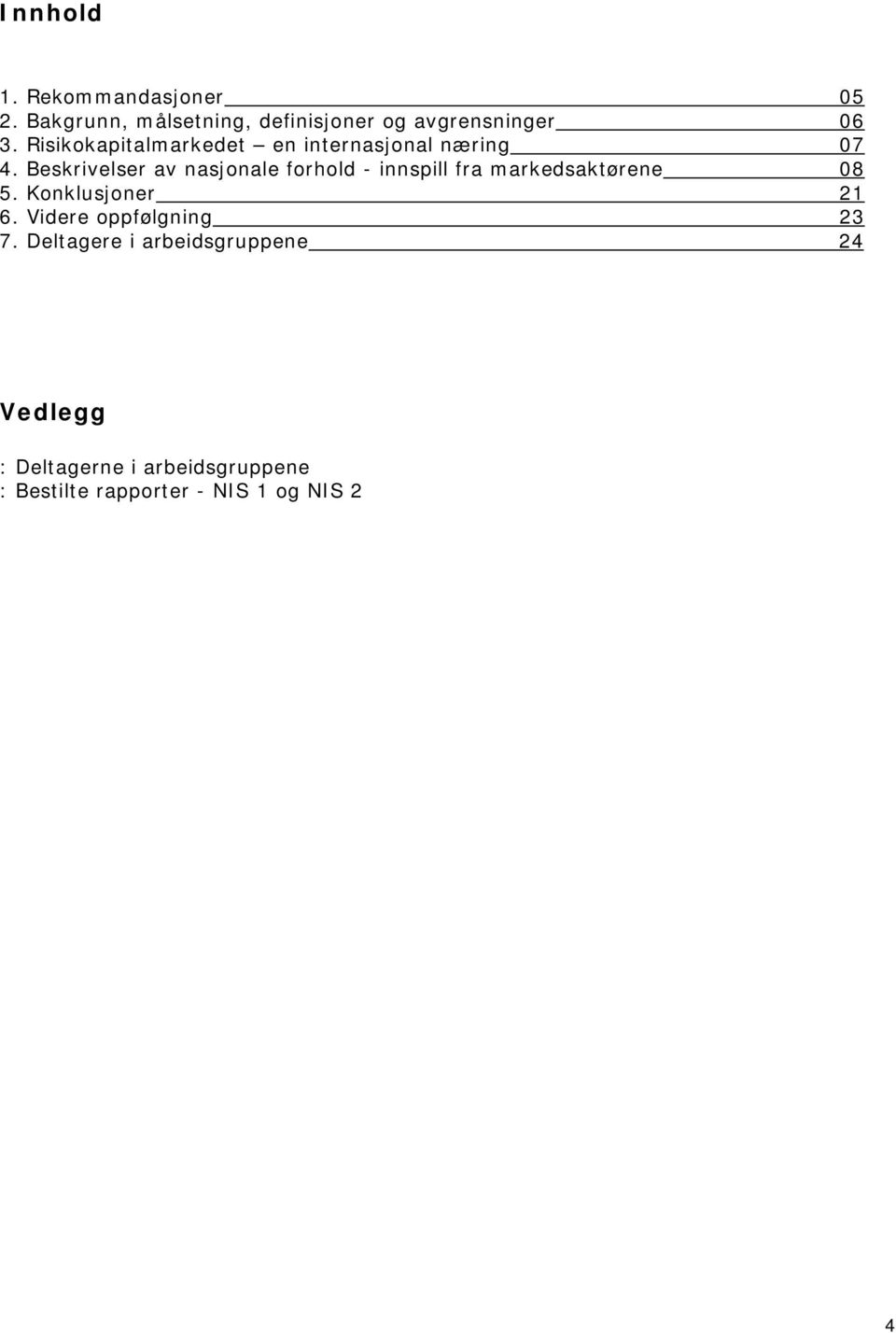 Beskrivelser av nasjonale forhold - innspill fra markedsaktørene 08 5. Konklusjoner 21 6.