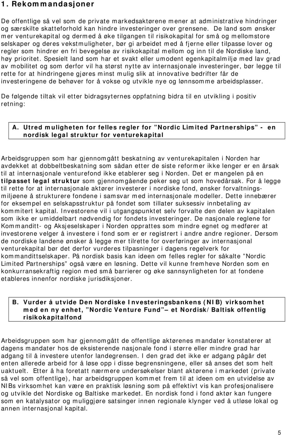 regler som hindrer en fri bevegelse av risikokapital mellom og inn til de Nordiske land, høy prioritet.