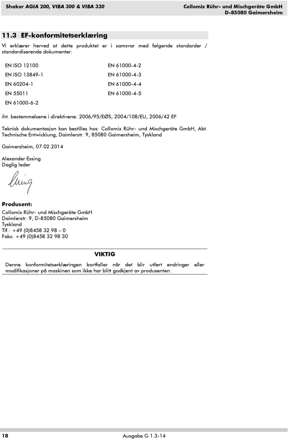 61000-4-2 EN 61000-4-3 EN 61000-4-4 EN 61000-4-5 iht. bestemmelsene i direktivene: 2006/95/EØS, 2004/108/EU, 2006/42 EF Teknisk dokumentasjon kan bestilles hos:, Abt.