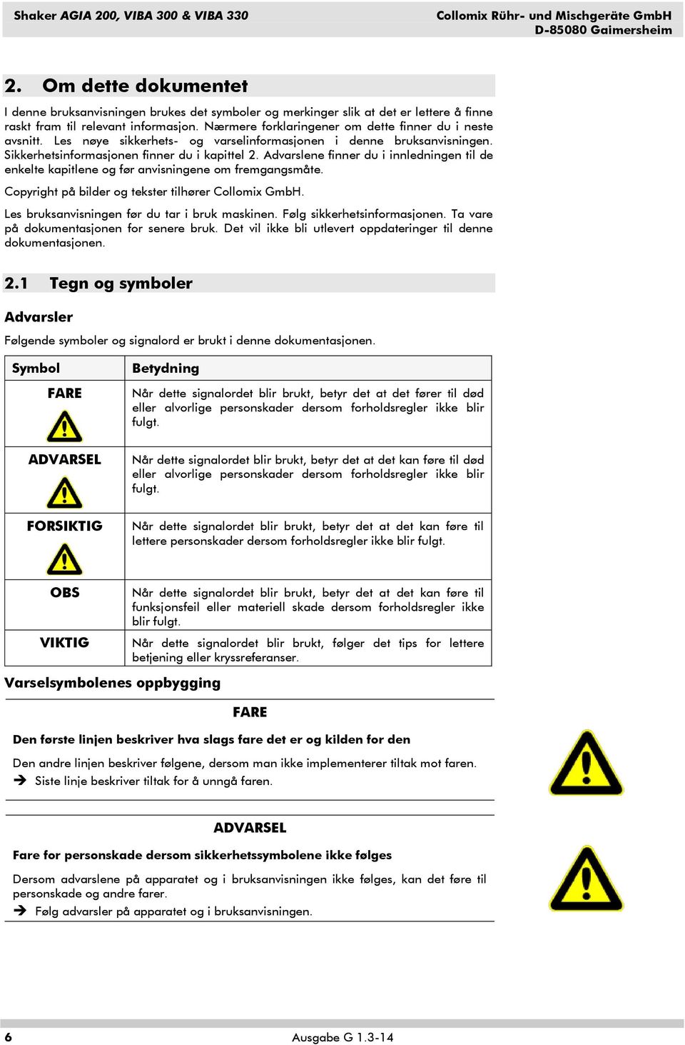 Advarslene finner du i innledningen til de enkelte kapitlene og før anvisningene om fremgangsmåte. Copyright på bilder og tekster tilhører Collomix GmbH.