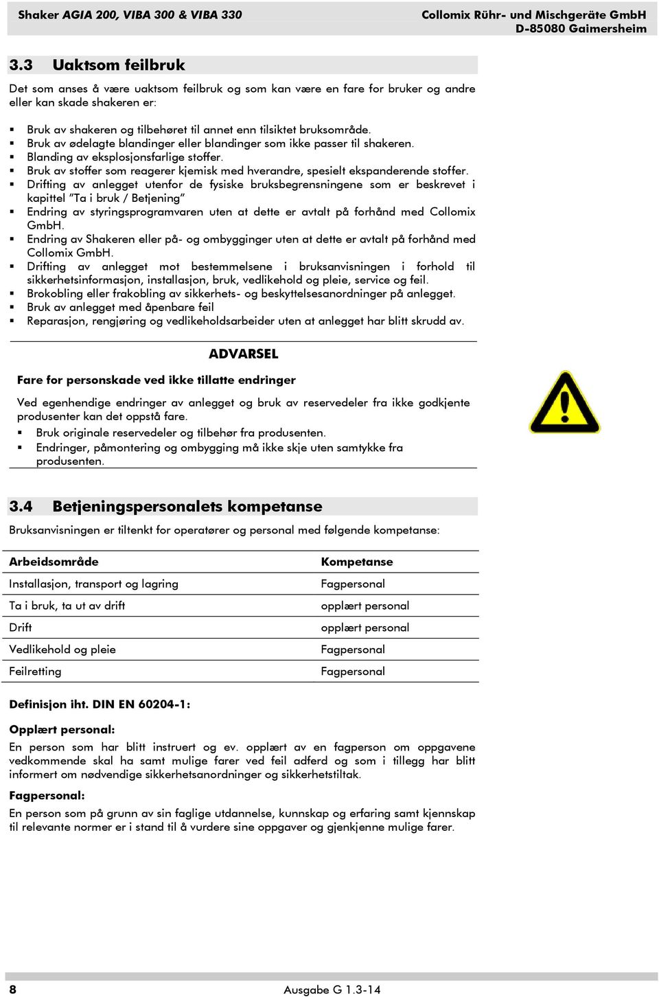 Bruk av ødelagte blandinger eller blandinger som ikke passer til shakeren. Blanding av eksplosjonsfarlige stoffer. Bruk av stoffer som reagerer kjemisk med hverandre, spesielt ekspanderende stoffer.