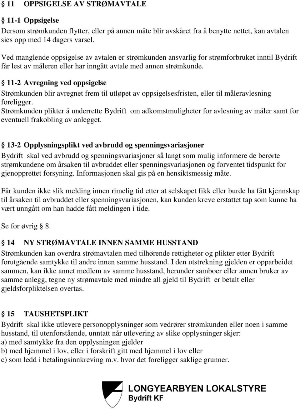 11-2 Avregning ved oppsigelse Strømkunden blir avregnet frem til utløpet av oppsigelsesfristen, eller til måleravlesning foreligger.