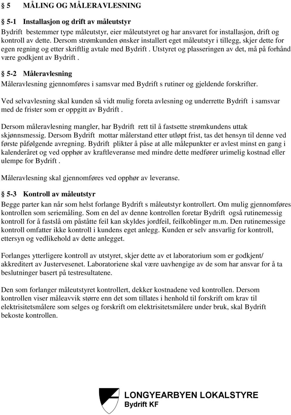 Utstyret og plasseringen av det, må på forhånd være godkjent av Bydrift. 5-2 Måleravlesning Måleravlesning gjennomføres i samsvar med Bydrift s rutiner og gjeldende forskrifter.