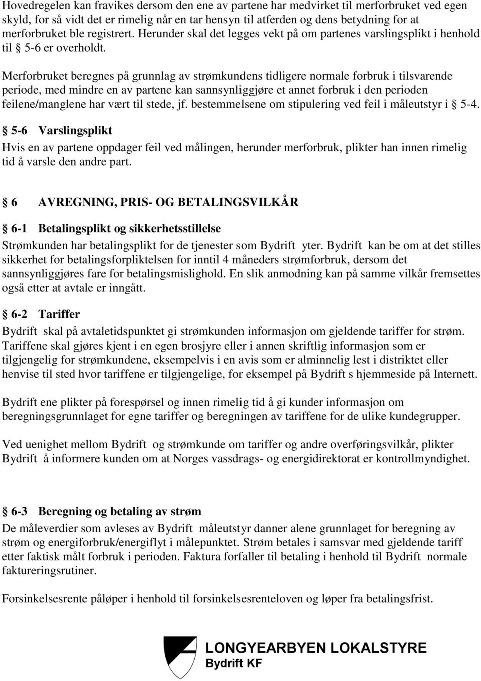 Merforbruket beregnes på grunnlag av strømkundens tidligere normale forbruk i tilsvarende periode, med mindre en av partene kan sannsynliggjøre et annet forbruk i den perioden feilene/manglene har